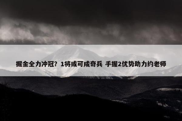 掘金全力冲冠？1将或可成奇兵 手握2优势助力约老师