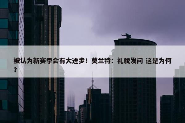 被认为新赛季会有大进步！莫兰特：礼貌发问 这是为何？