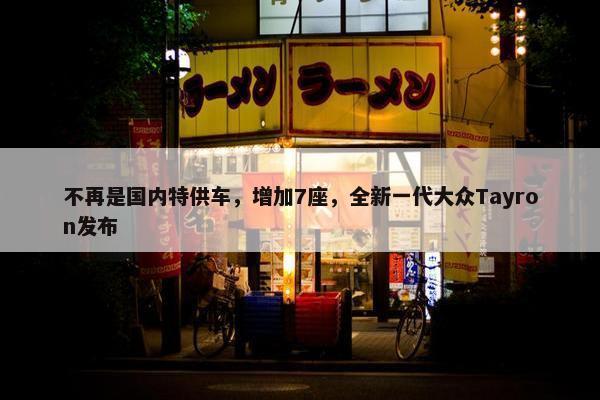 不再是国内特供车，增加7座，全新一代大众Tayron发布