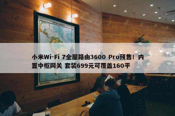 小米Wi-Fi 7全屋路由3600 Pro预售！内置中枢网关 套装699元可覆盖160平