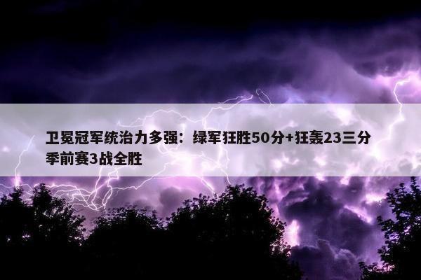 卫冕冠军统治力多强：绿军狂胜50分+狂轰23三分 季前赛3战全胜