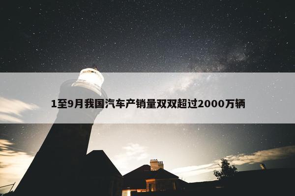 1至9月我国汽车产销量双双超过2000万辆