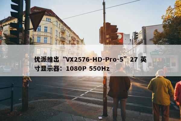 优派推出“VX2576-HD-Pro-5”27 英寸显示器：1080P 550Hz