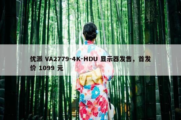 优派 VA2779-4K-HDU 显示器发售，首发价 1099 元