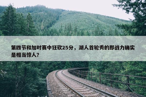 第四节和加时赛中狂砍25分，湖人首轮秀的即战力确实是相当惊人？