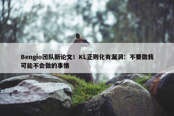 Bengio团队新论文！KL正则化有漏洞：不要做我可能不会做的事情