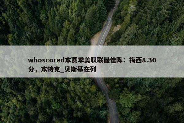 whoscored本赛季美职联最佳阵：梅西8.30分，本特克_贝斯基在列