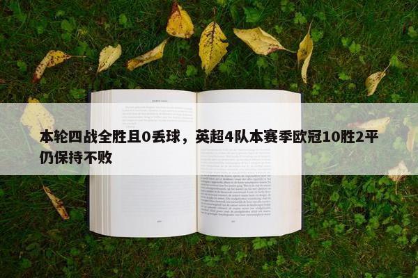 本轮四战全胜且0丢球，英超4队本赛季欧冠10胜2平仍保持不败