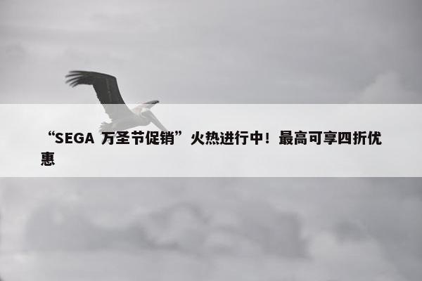 “SEGA 万圣节促销”火热进行中！最高可享四折优惠