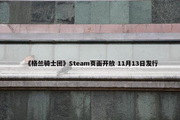 《格兰骑士团》Steam页面开放 11月13日发行