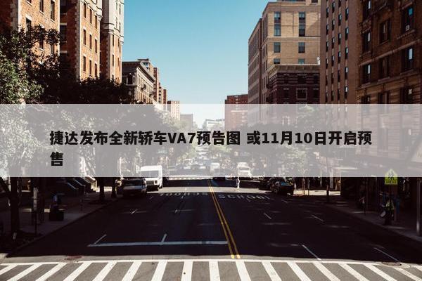 捷达发布全新轿车VA7预告图 或11月10日开启预售