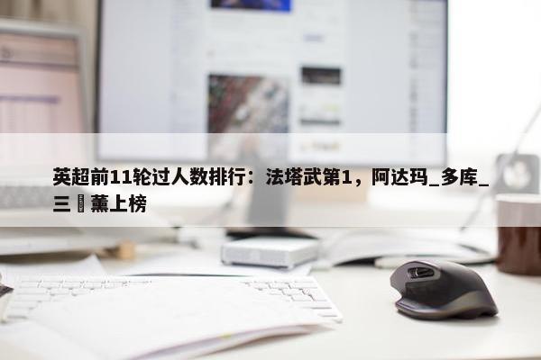 英超前11轮过人数排行：法塔武第1，阿达玛_多库_三笘薰上榜