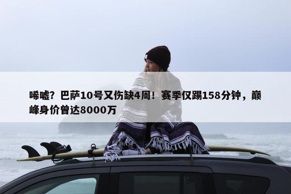 唏嘘？巴萨10号又伤缺4周！赛季仅踢158分钟，巅峰身价曾达8000万