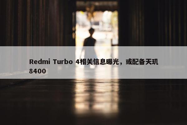 Redmi Turbo 4相关信息曝光，或配备天玑8400