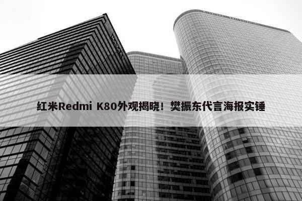 红米Redmi K80外观揭晓！樊振东代言海报实锤