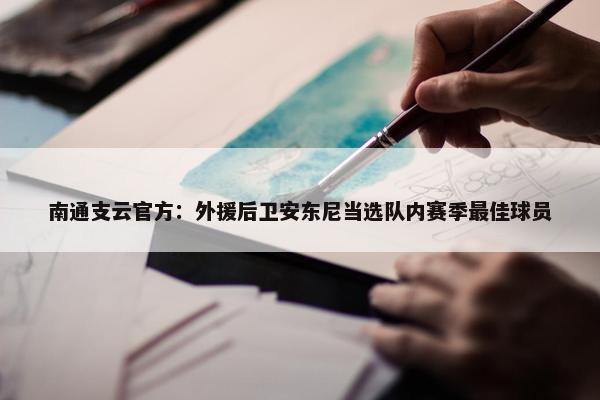 南通支云官方：外援后卫安东尼当选队内赛季最佳球员