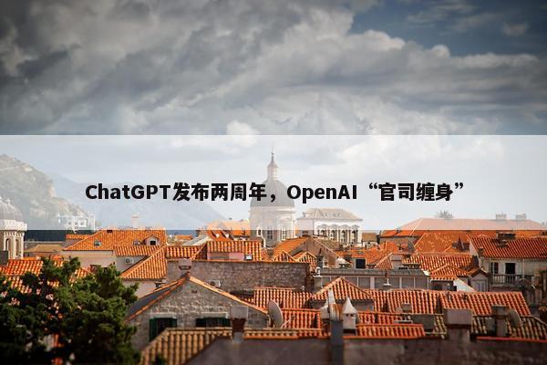 ChatGPT发布两周年，OpenAI“官司缠身”