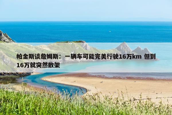 帕金斯谈詹姆斯：一辆车可能完美行驶16万km 但到16万就突然散架