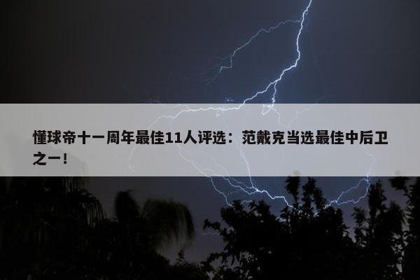 懂球帝十一周年最佳11人评选：范戴克当选最佳中后卫之一！