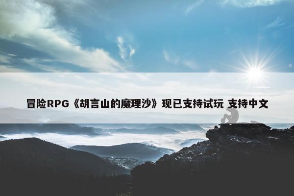 冒险RPG《胡言山的魔理沙》现已支持试玩 支持中文