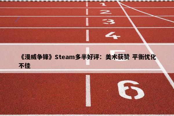 《漫威争锋》Steam多半好评：美术获赞 平衡优化不佳