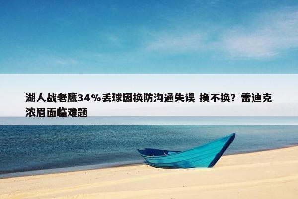 湖人战老鹰34%丢球因换防沟通失误 换不换？雷迪克浓眉面临难题