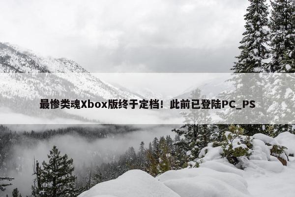 最惨类魂Xbox版终于定档！此前已登陆PC_PS