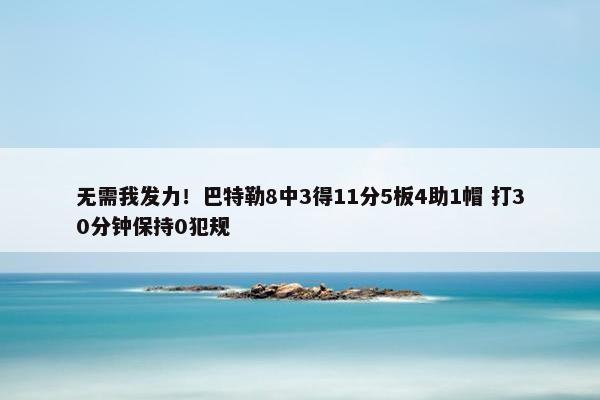 无需我发力！巴特勒8中3得11分5板4助1帽 打30分钟保持0犯规