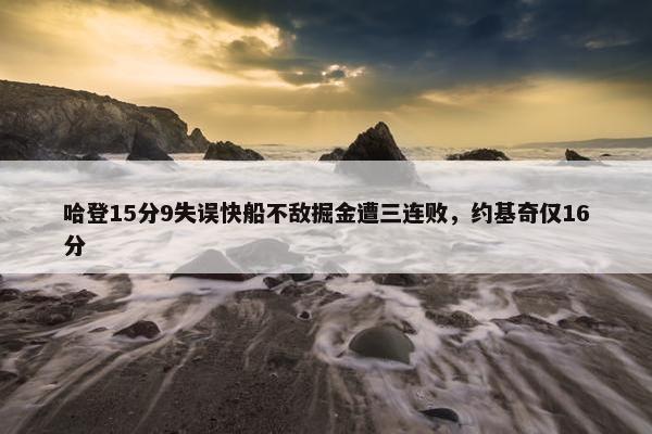 哈登15分9失误快船不敌掘金遭三连败，约基奇仅16分