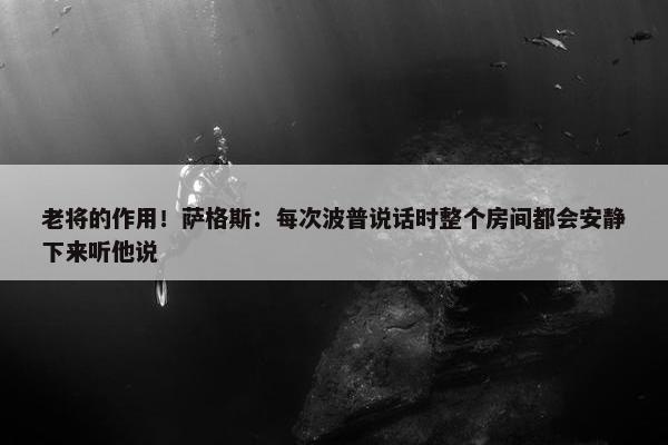 老将的作用！萨格斯：每次波普说话时整个房间都会安静下来听他说