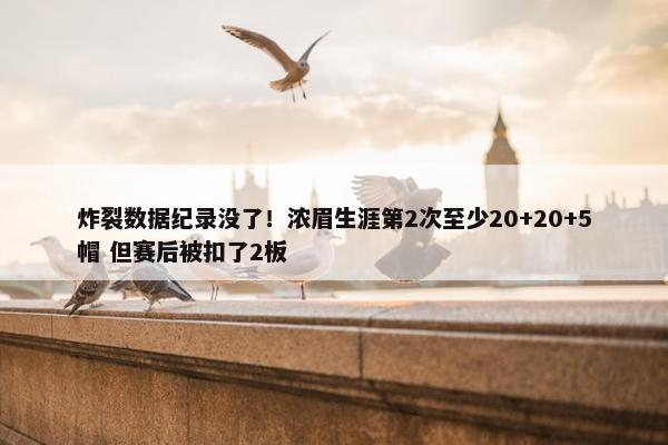 炸裂数据纪录没了！浓眉生涯第2次至少20+20+5帽 但赛后被扣了2板