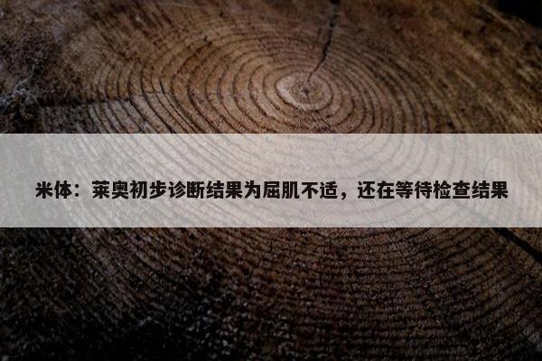 米体：莱奥初步诊断结果为屈肌不适，还在等待检查结果