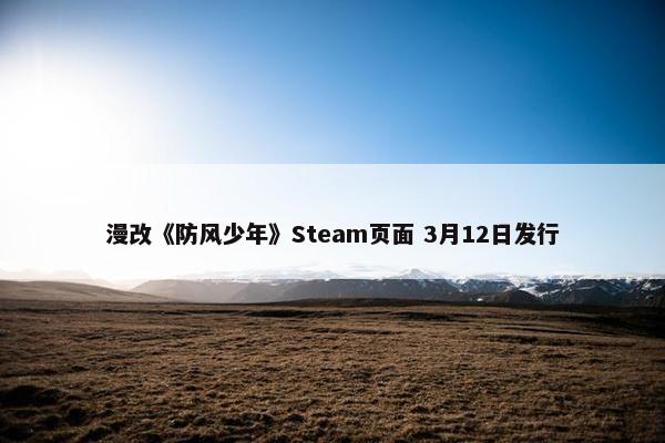 漫改《防风少年》Steam页面 3月12日发行