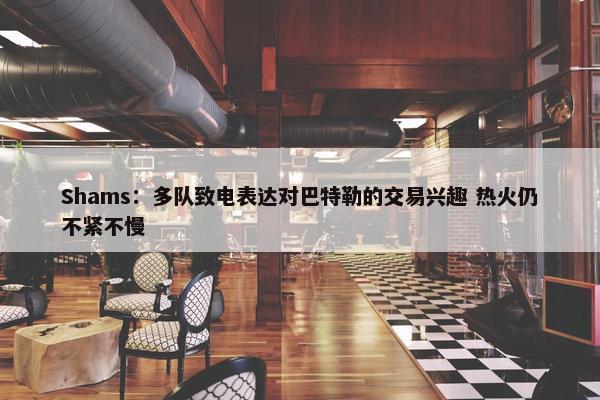 Shams：多队致电表达对巴特勒的交易兴趣 热火仍不紧不慢