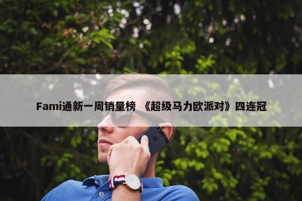 Fami通新一周销量榜 《超级马力欧派对》四连冠