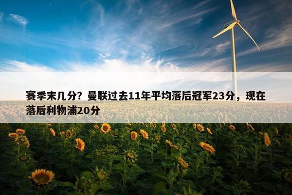 赛季末几分？曼联过去11年平均落后冠军23分，现在落后利物浦20分