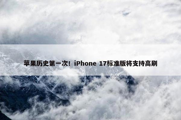 苹果历史第一次！iPhone 17标准版将支持高刷