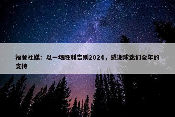 福登社媒：以一场胜利告别2024，感谢球迷们全年的支持