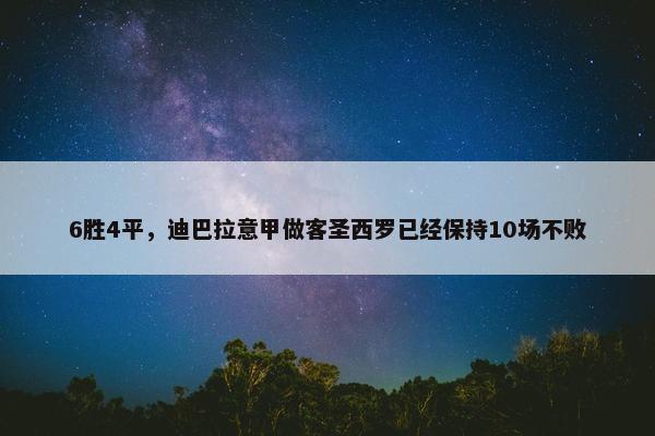 6胜4平，迪巴拉意甲做客圣西罗已经保持10场不败