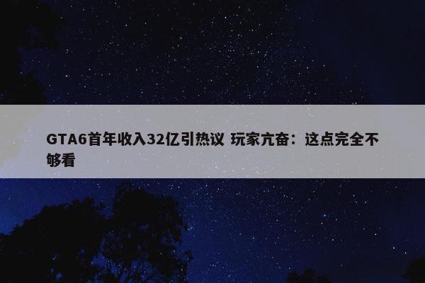 GTA6首年收入32亿引热议 玩家亢奋：这点完全不够看