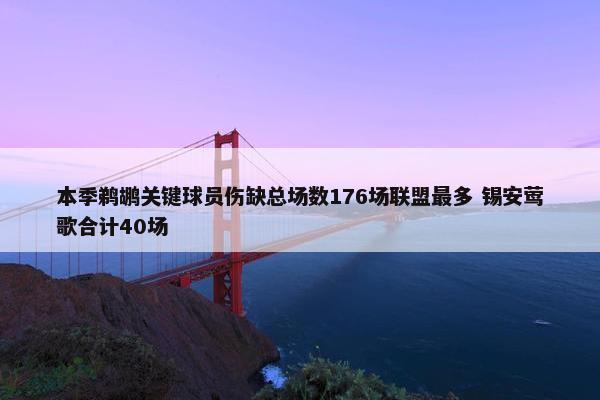 本季鹈鹕关键球员伤缺总场数176场联盟最多 锡安莺歌合计40场