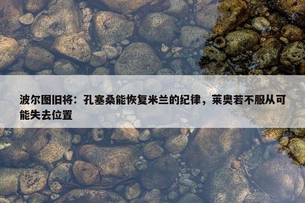 波尔图旧将：孔塞桑能恢复米兰的纪律，莱奥若不服从可能失去位置