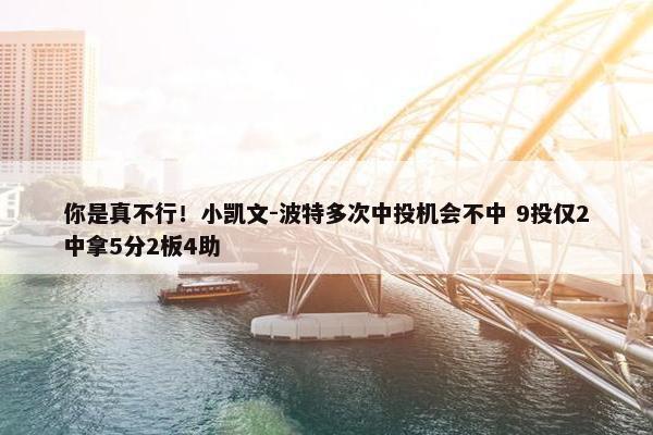 你是真不行！小凯文-波特多次中投机会不中 9投仅2中拿5分2板4助