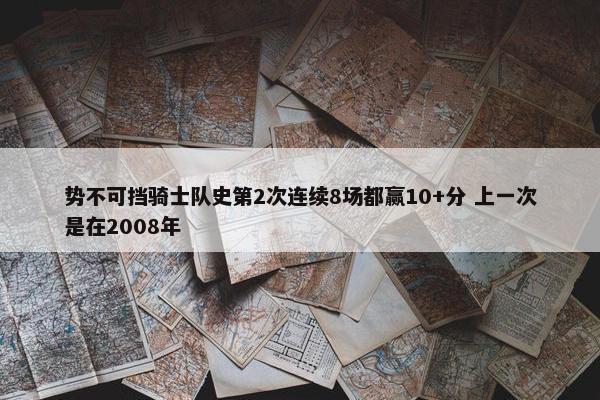 势不可挡骑士队史第2次连续8场都赢10+分 上一次是在2008年