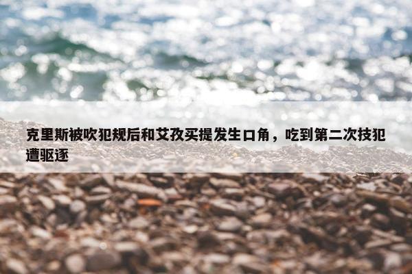 克里斯被吹犯规后和艾孜买提发生口角，吃到第二次技犯遭驱逐