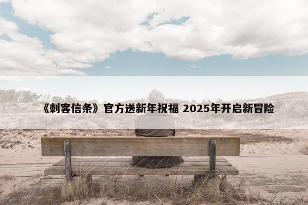 《刺客信条》官方送新年祝福 2025年开启新冒险