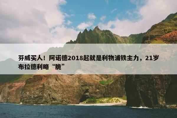 芬威买人！阿诺德2018起就是利物浦铁主力，21岁布拉德利略“脆”