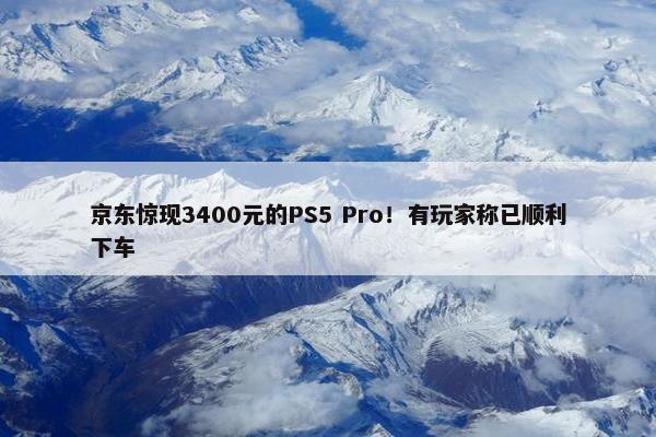 京东惊现3400元的PS5 Pro！有玩家称已顺利下车