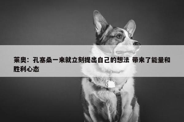 莱奥：孔塞桑一来就立刻提出自己的想法 带来了能量和胜利心态