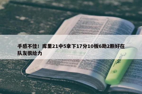 手感不佳！库里21中5拿下17分10板6助2断好在队友很给力